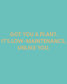 Got you a plant. It's low - maintenance, unlike you. - Greeting Card - Chive Ceramics Studio - Cards - Chive Ceramics Studio